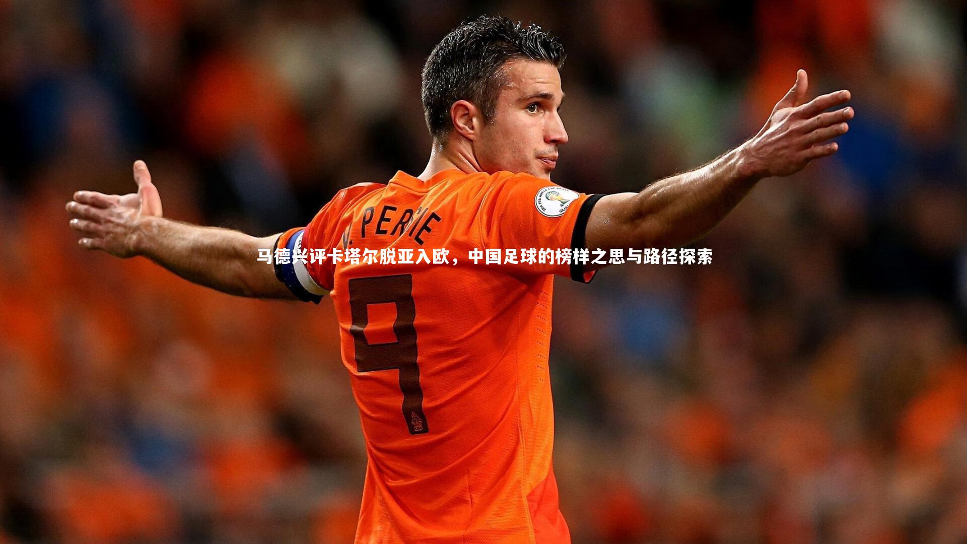 九游会j9官网_马德兴评卡塔尔脱亚入欧，中国足球的榜样之思与路径探索-第1张图片-九游体育